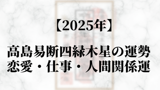 高島易断2025年四緑木星の運勢！恋愛・仕事・人間関係運