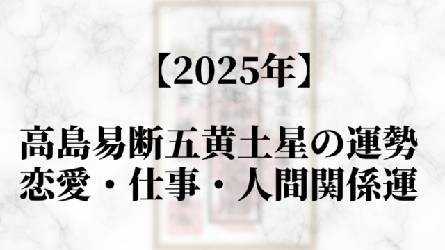 高島易断2025年五黄土星の運勢！恋愛・仕事・人間関係運