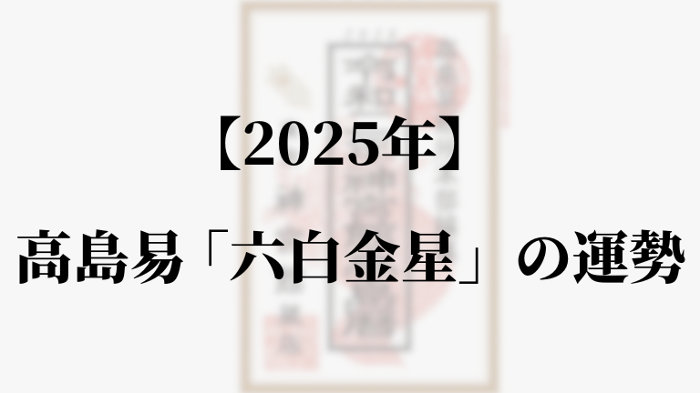 高島易断2025年六白金星の運勢。吉方位と凶方位・恋愛・仕事